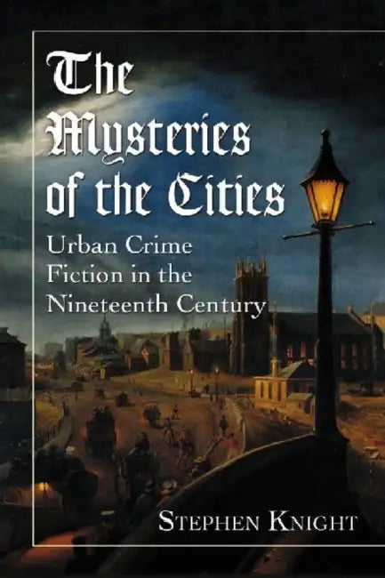 The Mysteries of the Cities: Urban Crime Fiction in the Nineteenth Century by Stephen Knight