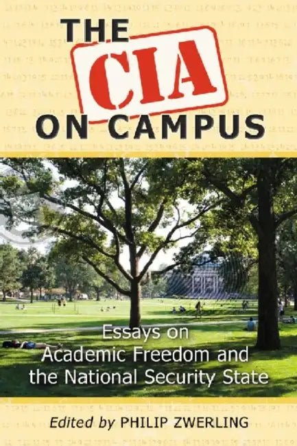 The CIA on Campus: Essays on Academic Freedom and the National Security State by Philip Zwerling