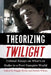 Theorizing Twilight: Critical Essays on What's at Stake in a Post-Vampire World by Maggie Parke, Natalie Wilson
