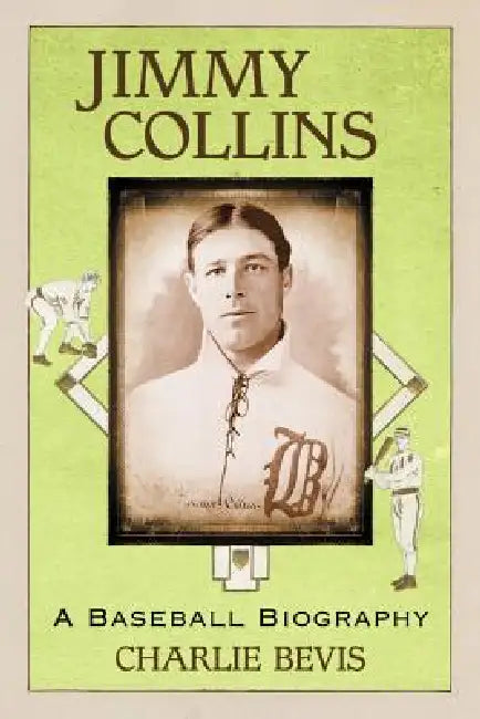 Jimmy Collins: A Baseball Biography by Charlie Bevis