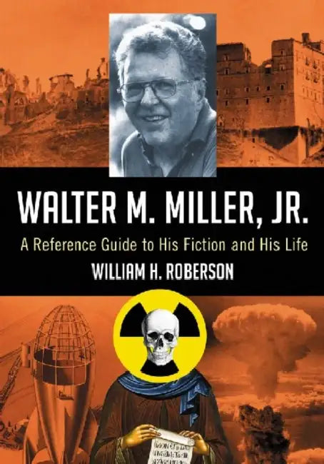 Walter M. Miller, Jr.: A Reference Guide to His Fiction and His Life by William H. Roberson