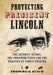 Protecting President Lincoln: The Security Effort, the Thwarted Plots and the Disaster at Ford's Theatre by Frederick Hatch