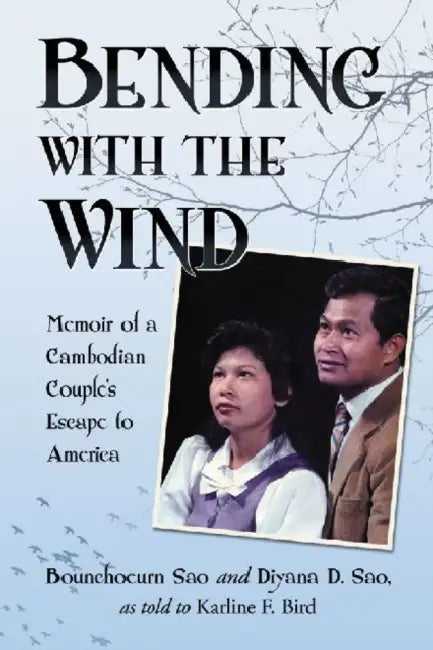 Bending with the Wind: Memoir of a Cambodian Couple's Escape to America by Bounchoeurn Sao, Diyana D. Sao, Karline F. Bird