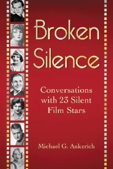 Broken Silence: Conversations with 23 Silent Film Stars by Michael G. Ankerich