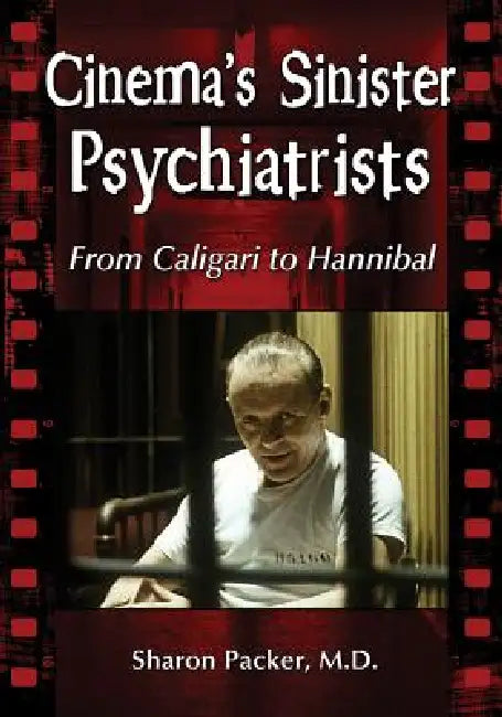 Cinema's Sinister Psychiatrists: From Caligari to Hannibal by Sharon Packer