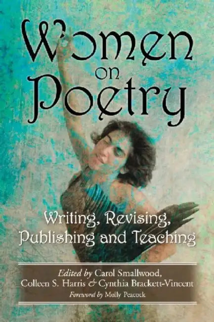 Women on Poetry: Writing, Revising, Publishing and Teaching by Carol Smallwood, Colleen S. Harris, Cynthia Brackett-Vincent