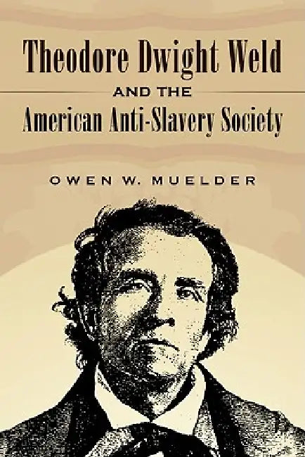 Theodore Dwight Weld and the American Anti-Slavery Society by Owen W. Muelder