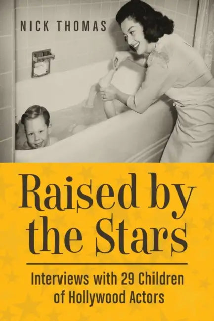Raised by the Stars: Interviews with 29 Children of Hollywood Actors by Nick Thomas