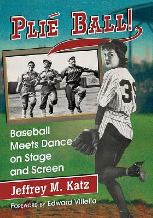 Plie Ball!: Baseball Meets Dance on Stage and Screen by Jeffrey M. Katz