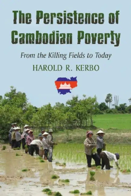 The Persistence of Cambodian Poverty: From the Killing Fields to Today by Harold R. Kerbo