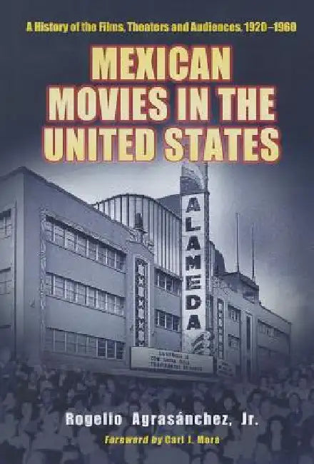 Mexican Movies in the United States: A History of the Films, Theaters and Audiences, 1920-1960 by Rogelio Agrasánchez