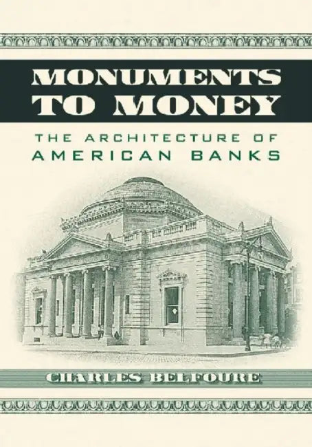 Monuments to Money: The Architecture of American Banks by Charles Belfoure