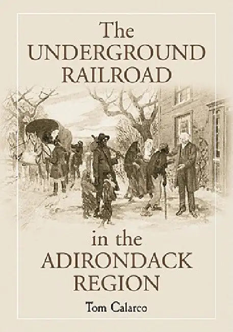The Underground Railroad in the Adirondack Region by Tom Calarco