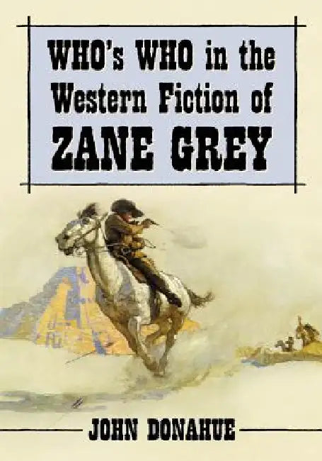 Who's Who in the Western Fiction of Zane Grey by John Donahue