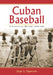 Cuban Baseball: A Statistical History, 1878-1961 by Jorge S. Figueredo