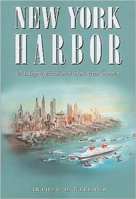 New York Harbor: A Geographical and Historical Survey by Arthur D. Kellner