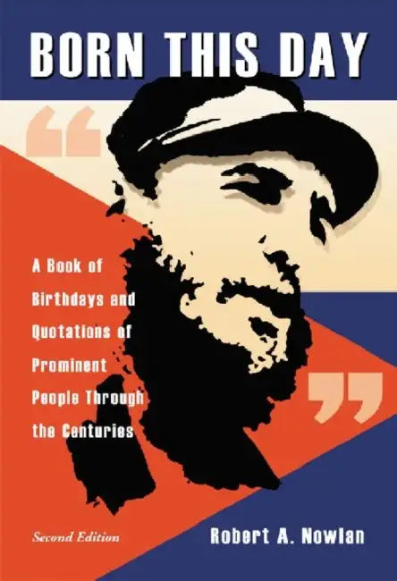 Born This Day: A Book of Birthdays and Quotations of Prominent People Through the Centuries, 2d ed. by Robert A. Nowlan