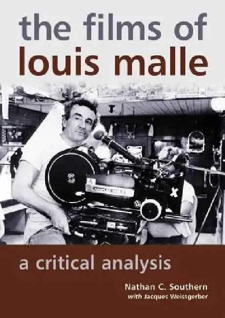 The Films of Louis Malle: A Critical Analysis by Nathan C. Southern, Jacques Weissgerber, Heather McBrier