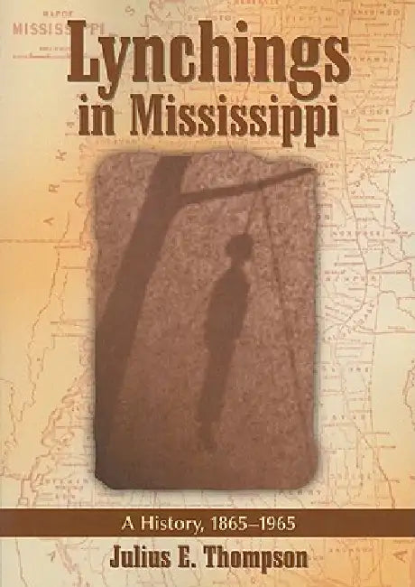 Lynchings in Mississippi: A History, 1865-1965 by Julius E. Thompson