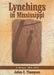 Lynchings in Mississippi: A History, 1865-1965 by Julius E. Thompson