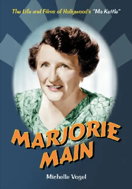 Marjorie Main: The Life and Films of Hollywood's Ma Kettle by Michelle Vogel