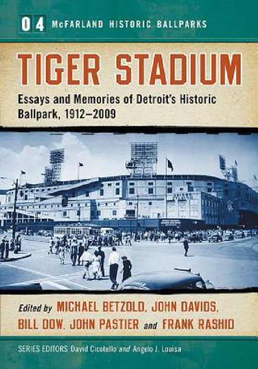Tiger Stadium: Essays and Memories of Detroit's Historic Ballpark, 1912-2009 by Michael Betzold, John Davids, Bill Dow