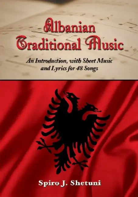 Albanian Traditional Music: An Introduction, with Sheet Music and Lyrics for 48 Songs by Spiro J. Shetuni