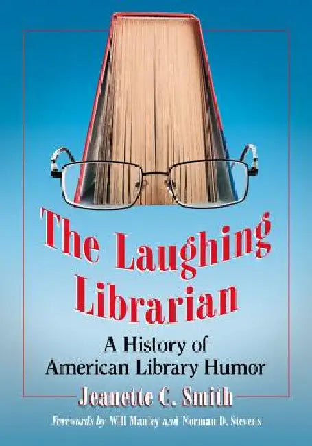 The Laughing Librarian: A History of American Library Humor by Jeanette C. Smith