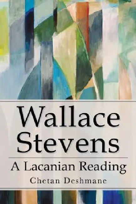 Wallace Stevens: A Lacanian Reading by Chetan Deshmane