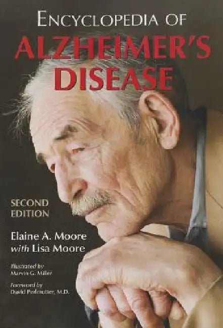 Encyclopedia of Alzheimer's Disease; With Directories of Research, Treatment and Care Facilities, 2d ed. by Elaine A. Moore