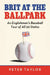Brit at the Ballpark: An Englishman's Baseball Tour of All 50 States by Peter Taylor
