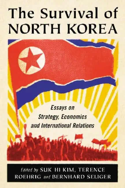 The Survival of North Korea: Essays on Strategy, Economics and International Relations by Suk Hi Kim, Terence Roehrig, Bernhard Seliger
