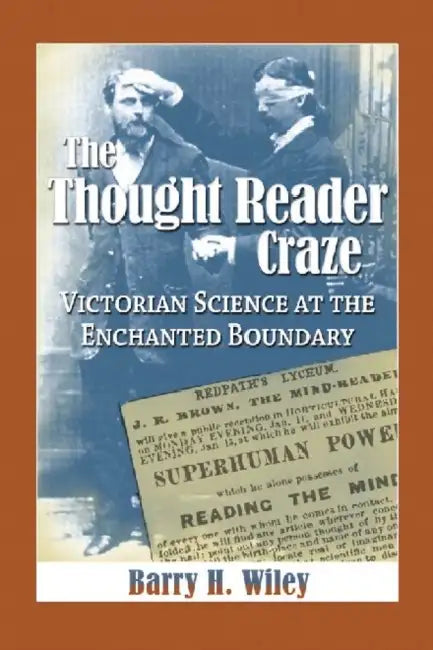 The Thought Reader Craze: Victorian Science at the Enchanted Boundary by Barry H. Wiley