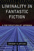 Liminality in Fantastic Fiction: A Poststructuralist Approach by Sandor Klapcsik