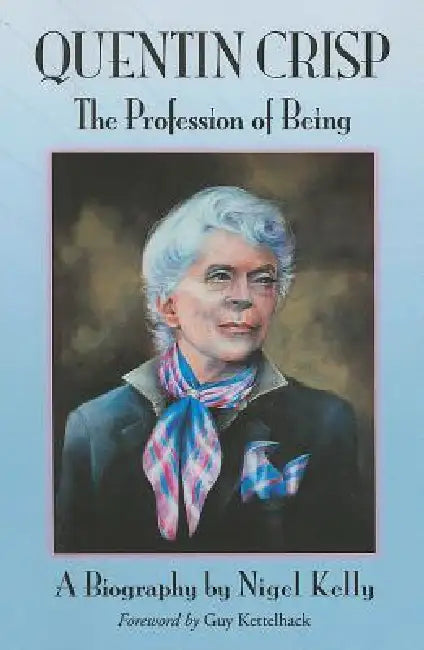 Quentin Crisp: The Profession of Being. A Biography by Nigel Kelly