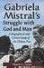 Gabriela Mistral's Struggle with God and Man: A Biographical and Critical Study of the Chilean Poet by Martin C. Taylor