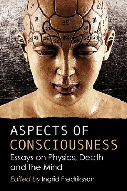 Aspects of Consciousness: Essays on Physics, Death and the Mind by Ingrid Fredriksson