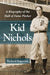Kid Nichols: A Biography of the Hall of Fame Pitcher by Richard Bogovich