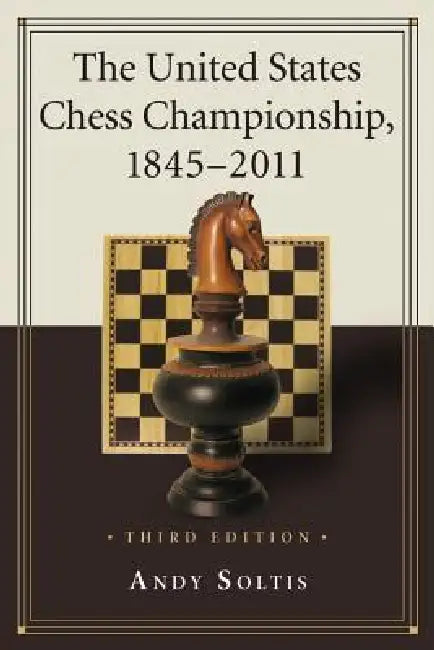 The United States Chess Championship, 1845-2011, 3d ed. by Andy Soltis