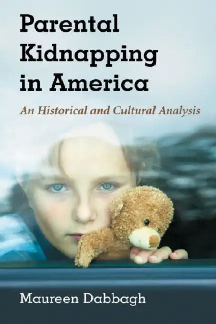 Parental Kidnapping in America: An Historical and Cultural Analysis by Maureen Dabbagh