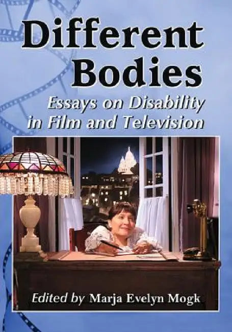 Different Bodies: Essays on Disability in Film and Television by Marja Evelyn Mogk