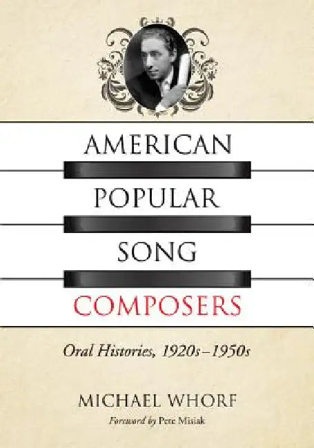 American Popular Song Composers: Oral Histories, 1920s-1950s by Michael Whorf