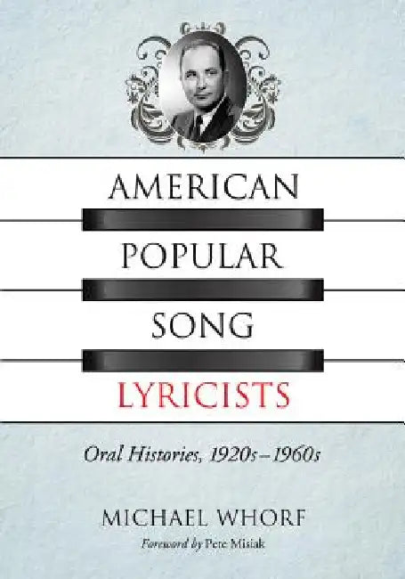 American Popular Song Lyricists: Oral Histories, 1920s-1960s by Michael Whorf