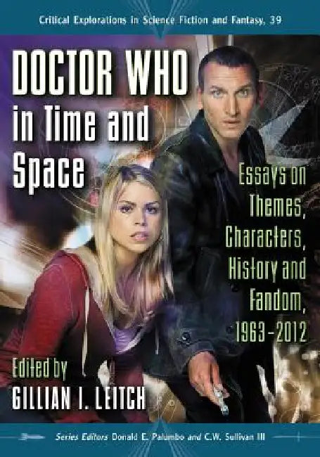 Doctor Who in Time and Space: Essays on Themes, Characters, History and Fandom, 1963-2012 by Gillian I. Leitch, Donald E. Palumbo, III Sullivan C. W.