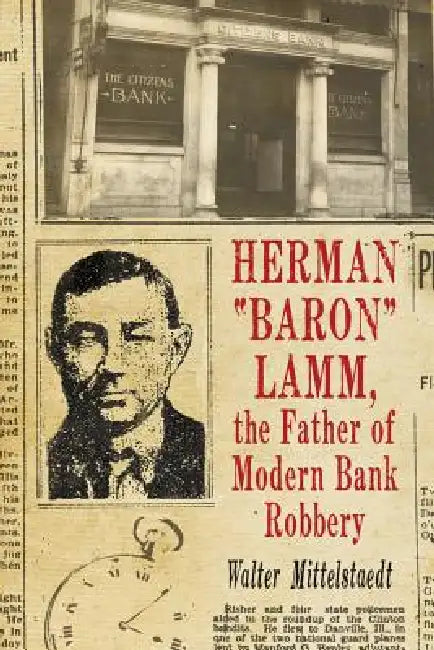 Herman "Baron" Lamm, the Father of Modern Bank Robbery by Walter Mittelstaedt
