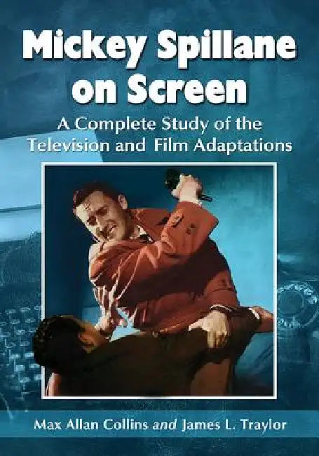 Mickey Spillane on Screen: A Complete Study of the Television and Film Adaptations by Max Allan Collins, James L. Traylor