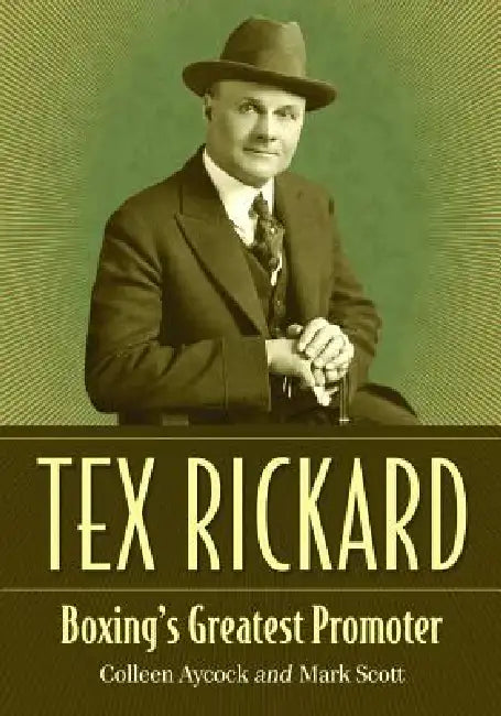 Tex Rickard: Boxing's Greatest Promoter by Colleen Aycock, Mark Scott