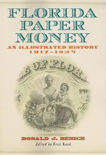 Florida Paper Money: An Illustrated History, 1817-1934 by Ronald J. Benice