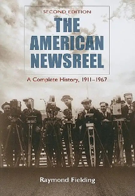 The American Newsreel: A Complete History, 1911-1967, 2d ed. by Raymond Fielding