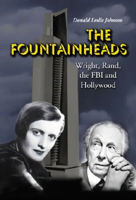 The Fountainheads: Wright, Rand, the FBI and Hollywood by Donald Leslie Johnson
